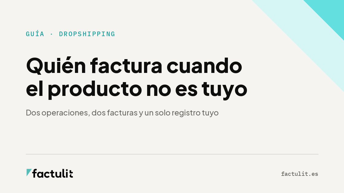 Dropshipping: quién factura cuando el producto no es tuyo. Dos operaciones, dos facturas y un solo registro tuyo